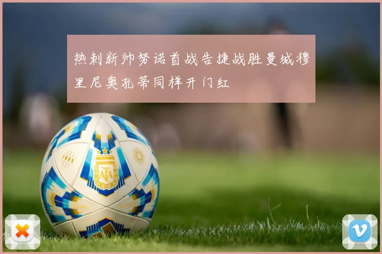 热刺新帅努诺首战告捷战胜曼城穆里尼奥孔蒂同样开门红