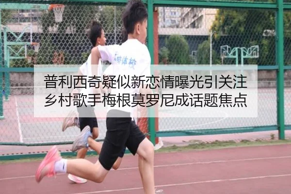 普利西奇疑似新恋情曝光引关注 乡村歌手梅根莫罗尼成话题焦点